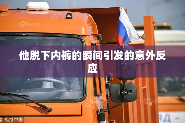 他脱下内裤的瞬间引发的意外反应