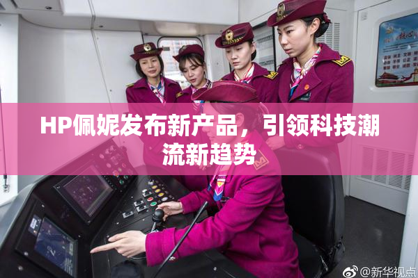 HP佩妮发布新产品，引领科技潮流新趋势