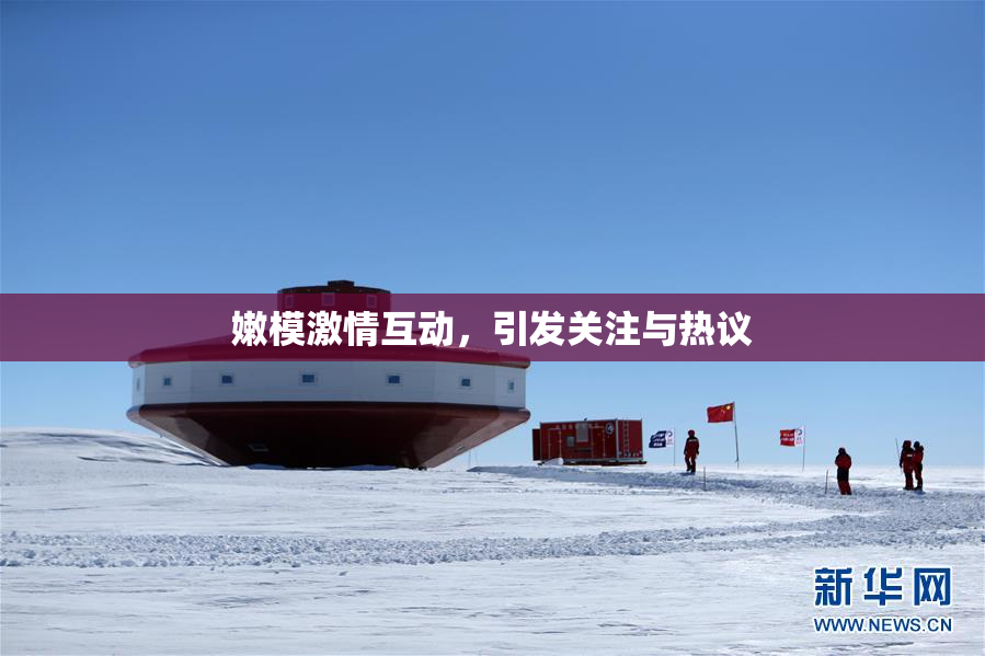 嫩模激情互动，引发关注与热议