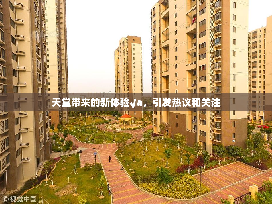 天堂带来的新体验√a，引发热议和关注