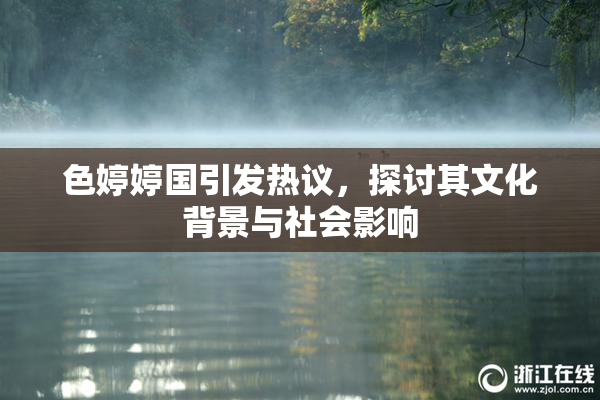 色婷婷国引发热议，探讨其文化背景与社会影响