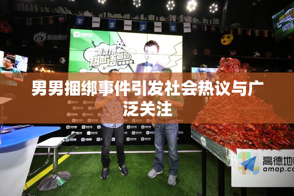 男男捆绑事件引发社会热议与广泛关注