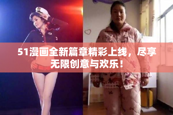 51漫画全新篇章精彩上线，尽享无限创意与欢乐！