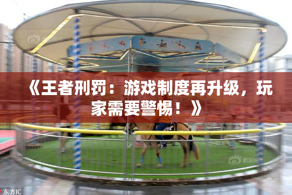 《王者刑罚：游戏制度再升级，玩家需要警惕！》