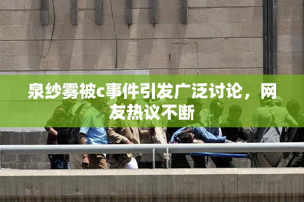 泉纱雾被c事件引发广泛讨论，网友热议不断
