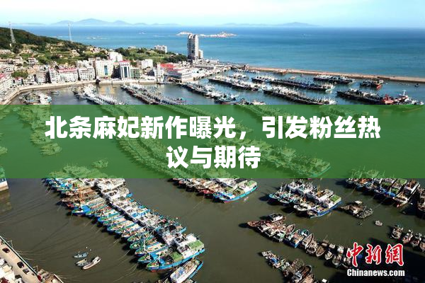 北条麻妃新作曝光，引发粉丝热议与期待
