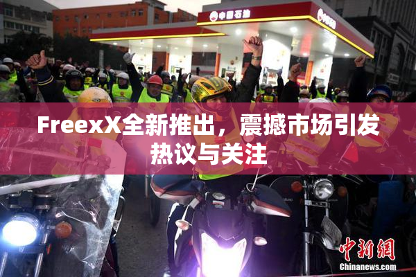FreexX全新推出，震撼市场引发热议与关注