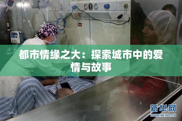 都市情缘之大：探索城市中的爱情与故事