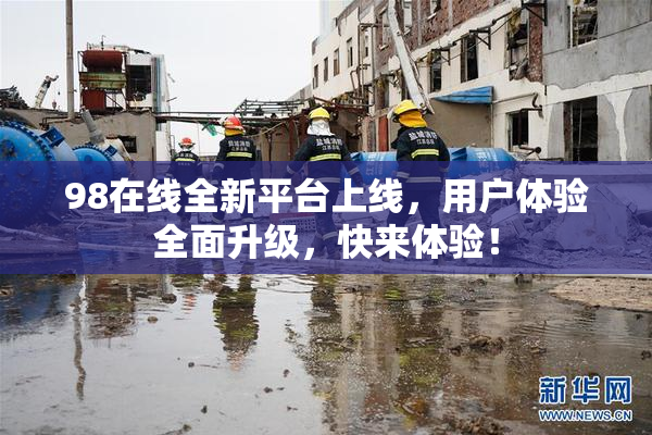 98在线全新平台上线，用户体验全面升级，快来体验！