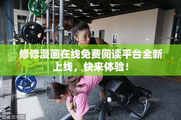 修修漫画在线免费阅读平台全新上线，快来体验！