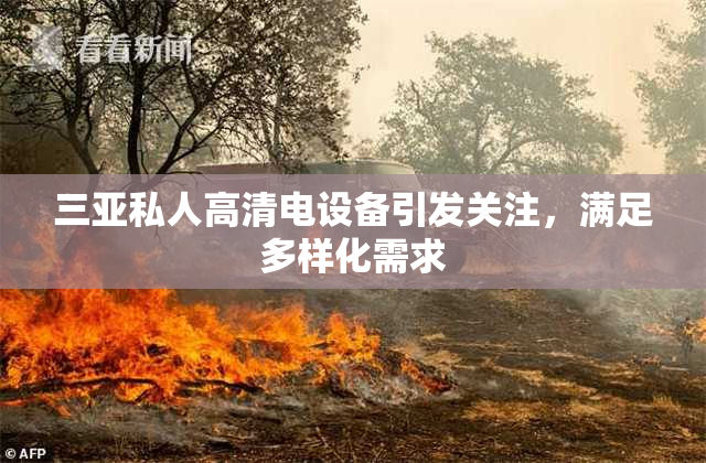 三亚私人高清电设备引发关注，满足多样化需求
