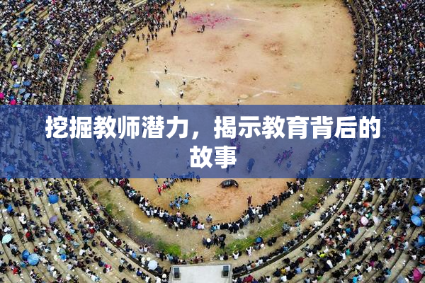 挖掘教师潜力，揭示教育背后的故事