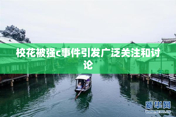 校花被强c事件引发广泛关注和讨论