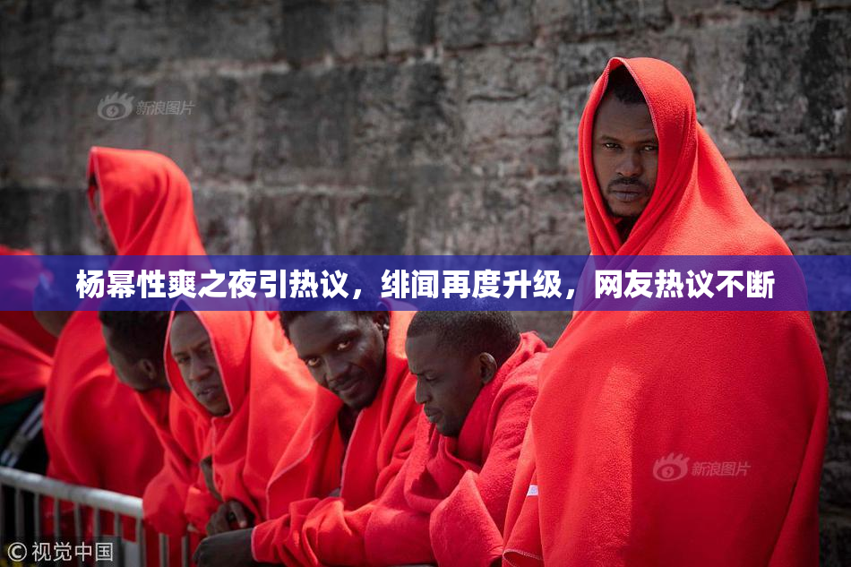 杨幂性爽之夜引热议，绯闻再度升级，网友热议不断