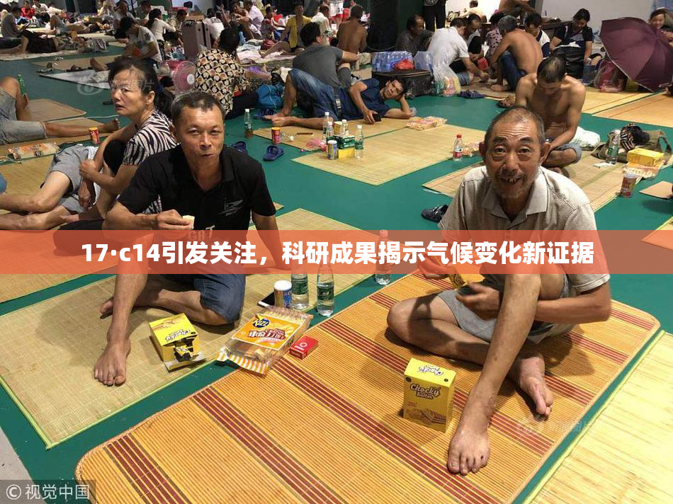 17·c14引发关注，科研成果揭示气候变化新证据