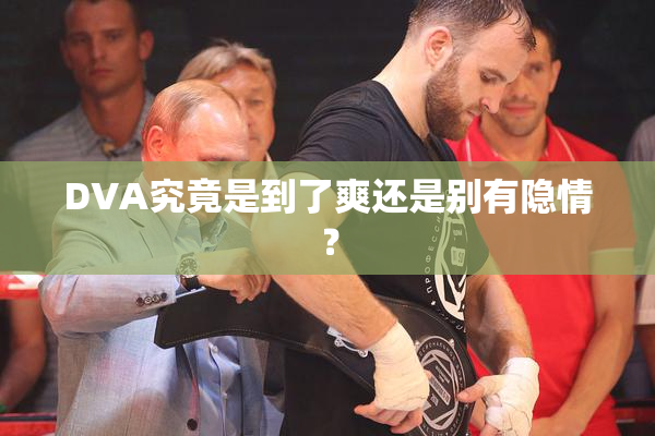 DVA究竟是到了爽还是别有隐情？