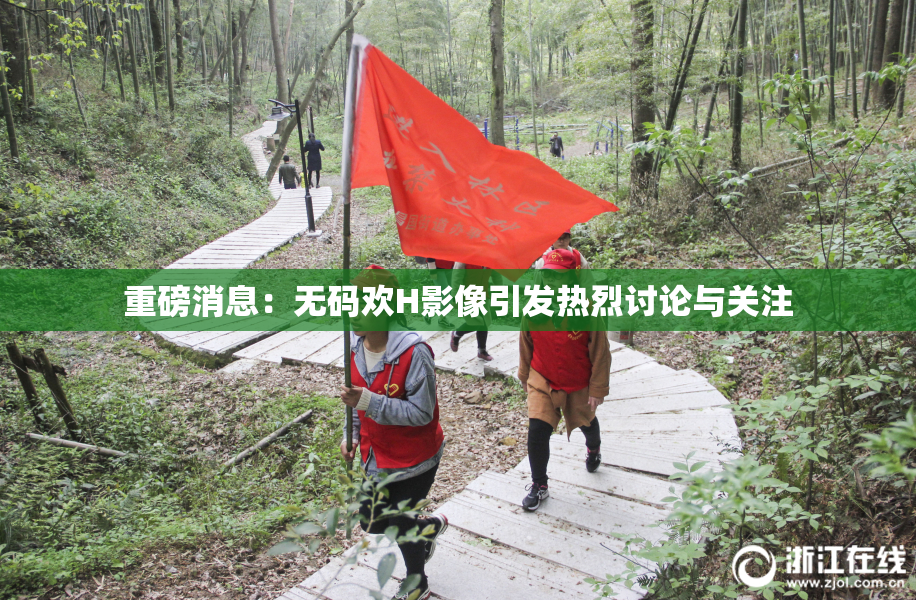 重磅消息：无码欢H影像引发热烈讨论与关注