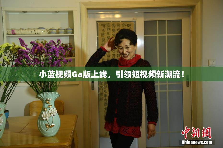小蓝视频Ga版上线，引领短视频新潮流！