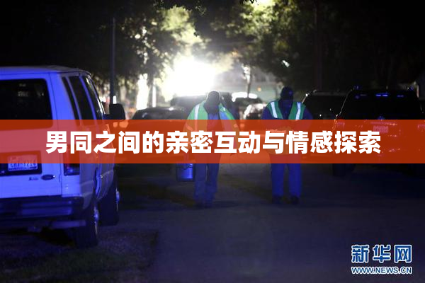 男同之间的亲密互动与情感探索