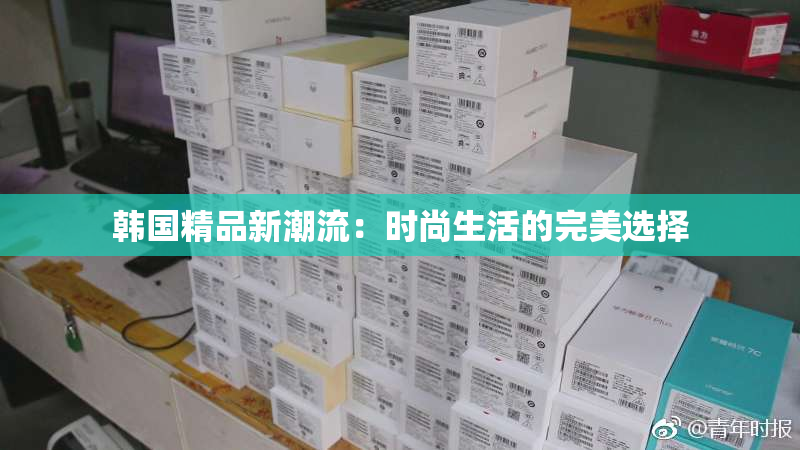 韩国精品新潮流：时尚生活的完美选择