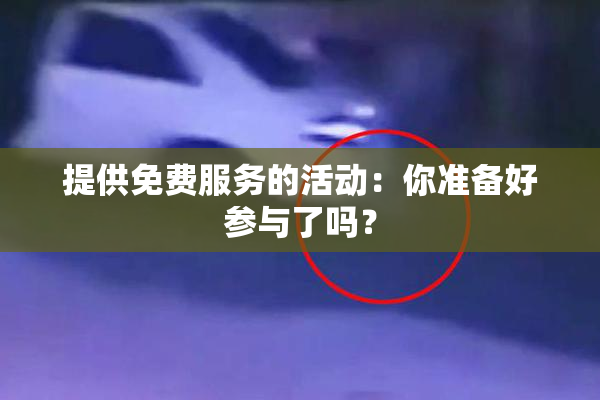 提供免费服务的活动：你准备好参与了吗？