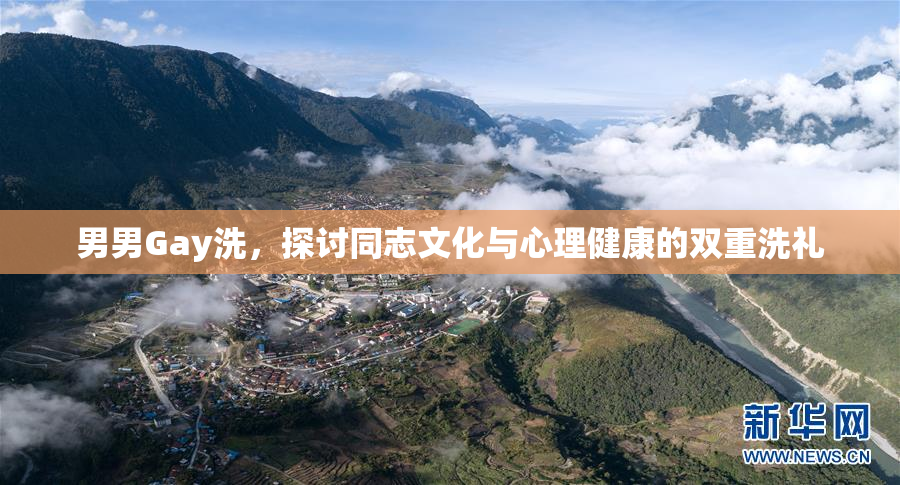 男男Gay洗，探讨同志文化与心理健康的双重洗礼