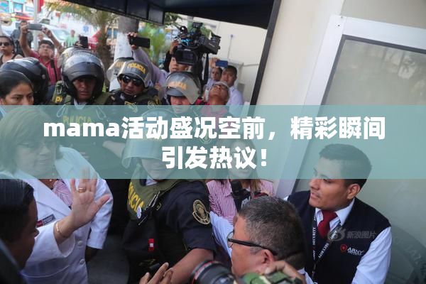 mama活动盛况空前，精彩瞬间引发热议！