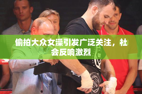 偷拍大众女澡引发广泛关注，社会反响激烈