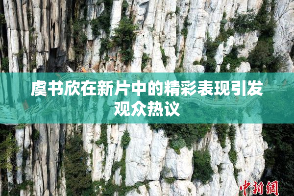 虞书欣在新片中的精彩表现引发观众热议