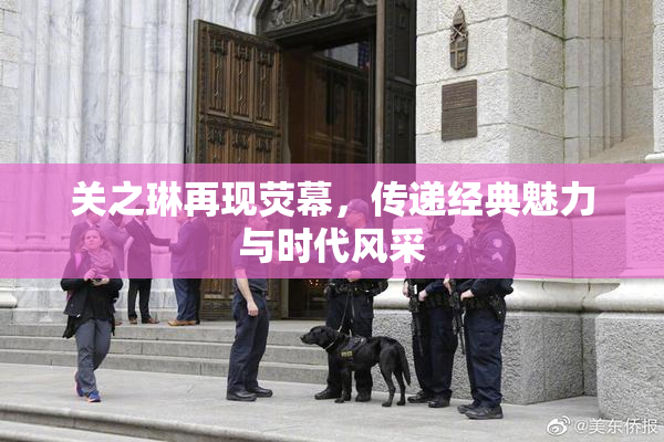 关之琳再现荧幕，传递经典魅力与时代风采