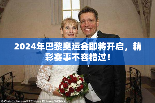 2024年巴黎奥运会即将开启，精彩赛事不容错过！