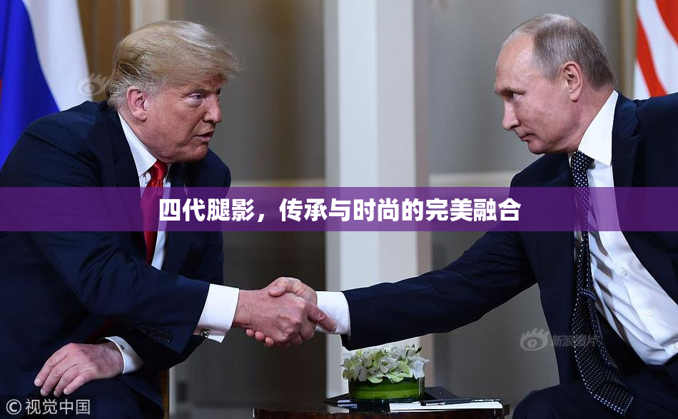 四代腿影，传承与时尚的完美融合