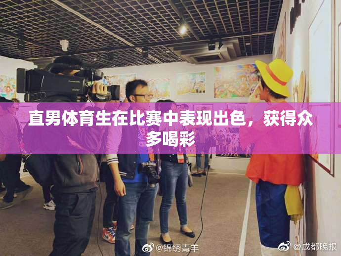 直男体育生在比赛中表现出色，获得众多喝彩