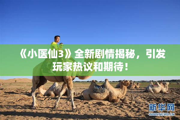 《小医仙3》全新剧情揭秘，引发玩家热议和期待！