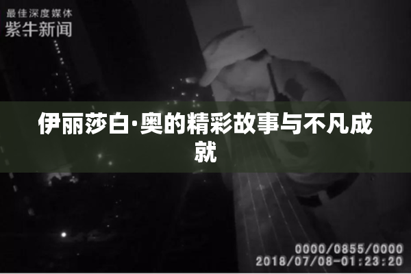 伊丽莎白·奥的精彩故事与不凡成就