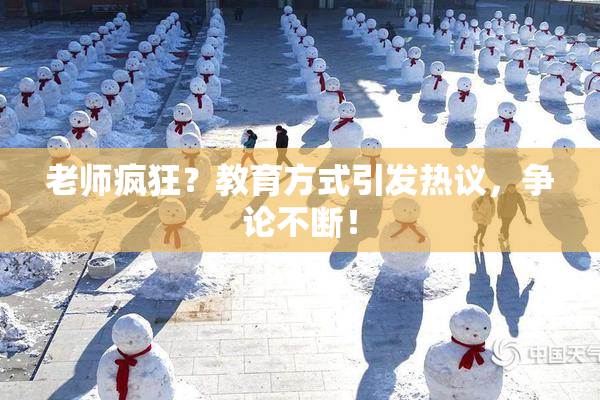 老师疯狂？教育方式引发热议，争论不断！