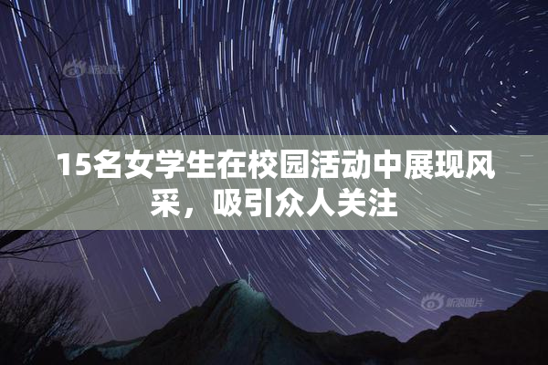 15名女学生在校园活动中展现风采，吸引众人关注