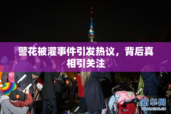 警花被灌事件引发热议，背后真相引关注
