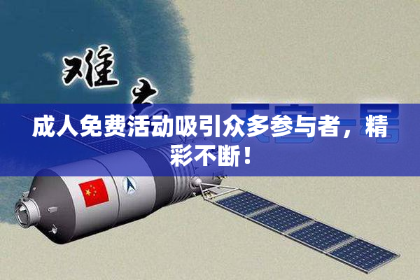 成人免费活动吸引众多参与者，精彩不断！