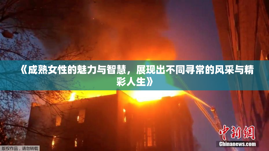 《成熟女性的魅力与智慧，展现出不同寻常的风采与精彩人生》