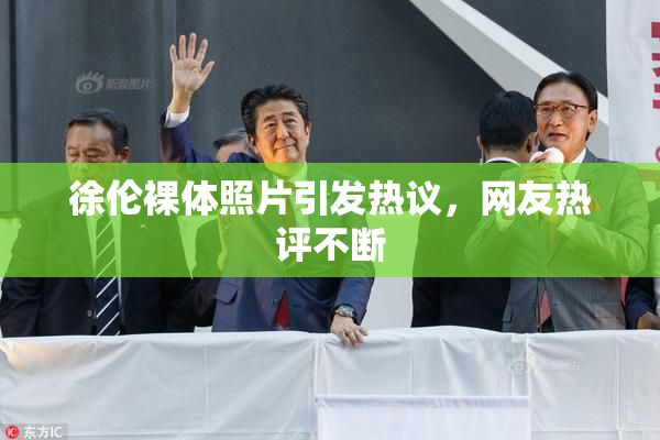 徐伦裸体照片引发热议，网友热评不断