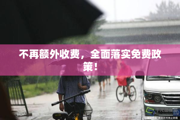 不再额外收费，全面落实免费政策！