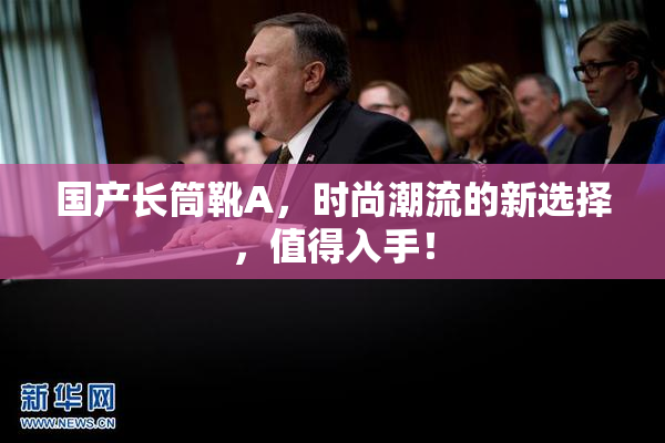 国产长筒靴A，时尚潮流的新选择，值得入手！