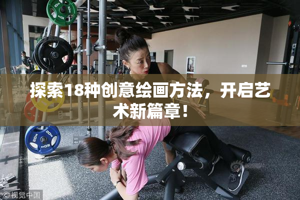探索18种创意绘画方法，开启艺术新篇章！