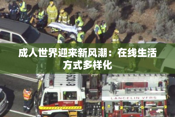 成人世界迎来新风潮：在线生活方式多样化