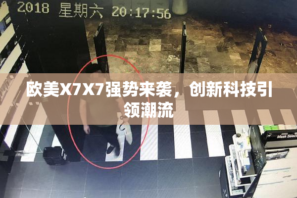 欧美X7X7强势来袭，创新科技引领潮流