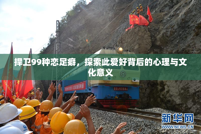 捍卫99种恋足癖，探索此爱好背后的心理与文化意义