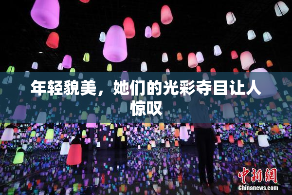 年轻貌美，她们的光彩夺目让人惊叹