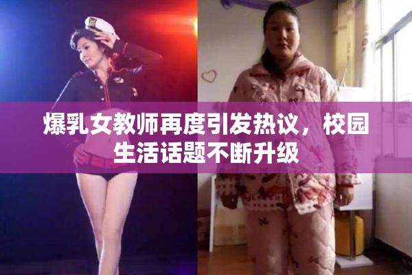爆乳女教师再度引发热议，校园生活话题不断升级