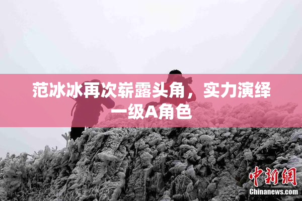 范冰冰再次崭露头角，实力演绎一级A角色